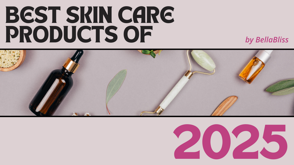 The Best Skincare Products of 2025: BellaBliss’s Must-Have Picks